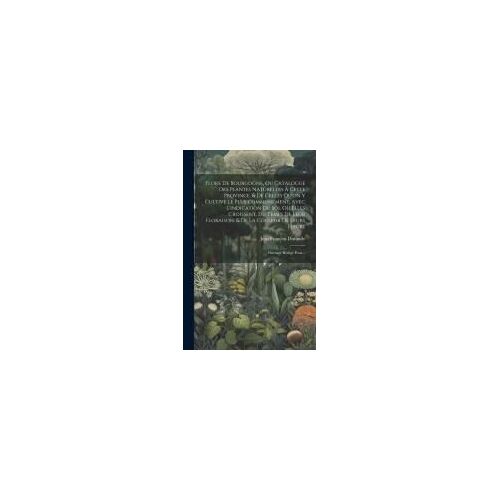 Flore De Bourgogne, Ou Catalogue Des Plantes Naturelles À Cette Province, & De Celles Qu'on Y Cultive Le Plus Communément, Avec L'indication Du Sol Où Elles Croissent, Du Temps De Leur Floraison, & De La Couleur De Leurs Fleurs