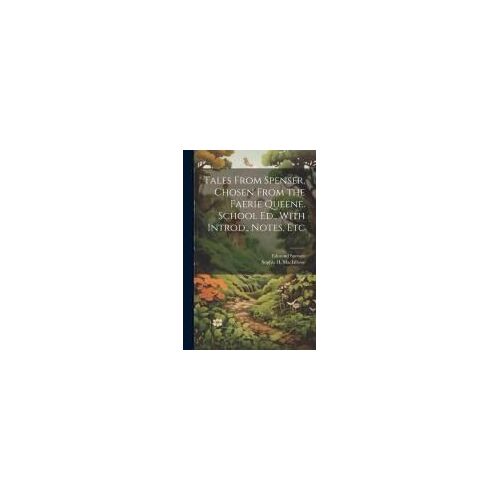 Tales From Spenser, Chosen From The Faerie Queene. School Ed., With Introd., Notes, Etc