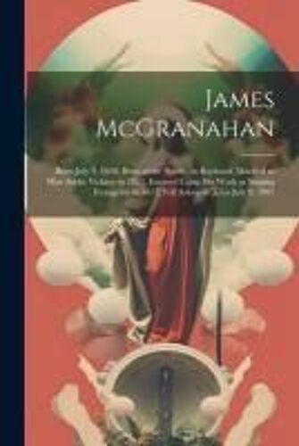 James Mcgranahan: Born July 4, 1840, Born Of The Spirit - In Boyhood, Married To Miss Addie Vickery In 1863, Entered Upon His Work As Si