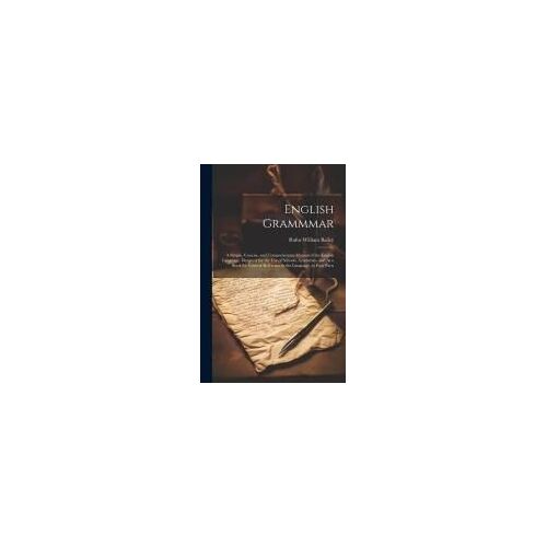 English Grammmar: A Simple, Concise, And Comprehensive Manual Of The English Language. Designed For The Use Of Schools, Academies, And A