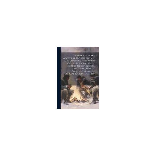 The Membership And Ancestral Register, By-Laws And Charter Of The North Carolina Society Of The Sons Of The Revolution, Including Also The Constitutio