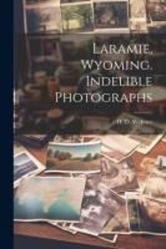 Laramie, Wyoming. Indelible Photographs