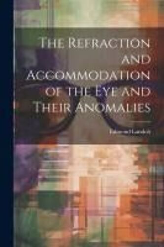 The Refraction And Accommodation Of The Eye And Their Anomalies