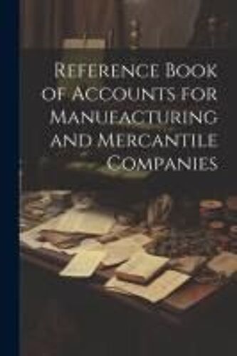 Reference Book Of Accounts For Manufacturing And Mercantile Companies