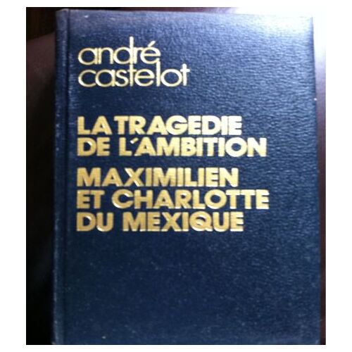 La Tragédie De L'ambition Maximilien Et Charlotte Du Mexique