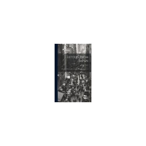 Letters From Japan; A Record Of Modern Life In The Island Empire, Volumes 1-2