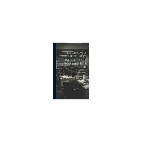 The Chicago Tribune Its First Hundred Years Volume Ii 1865 1880