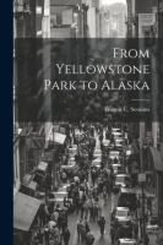 From Yellowstone Park To Alaska