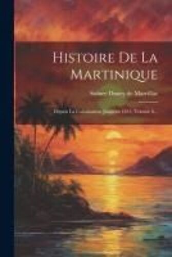 Histoire De La Martinique: Depuis La Colonisation Jusqu'en 1815, Volume 6...