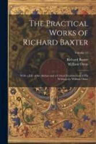 The Practical Works Of Richard Baxter: With A Life Of The Author And A Critical Examination Of His Writings By William Orme; Volume 15