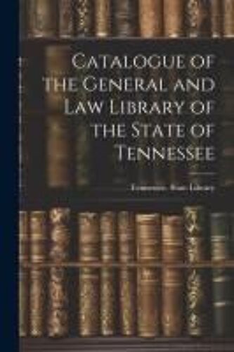 Catalogue Of The General And Law Library Of The State Of Tennessee
