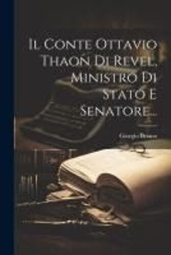 Il Conte Ottavio Thaon Di Revel, Ministro Di Stato E Senatore...