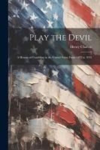 Play The Devil: A History Of Gambling In The United States From 1492 To 1955