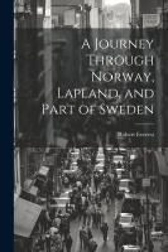 A Journey Through Norway, Lapland, And Part Of Sweden