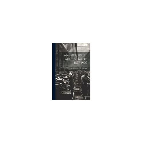 An Industrial Achievement, 1877-1907