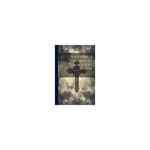 Bibliotheca Sacra And Theological Review; Volume 7