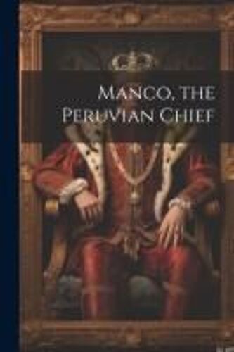 Manco, The Peruvian Chief
