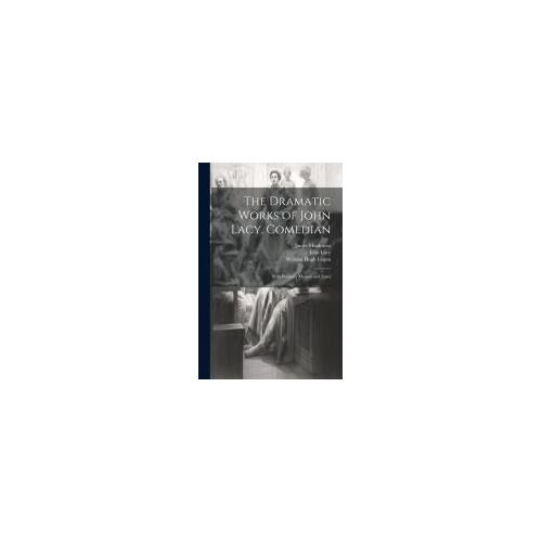 The Dramatic Works Of John Lacy, Comedian: With Prefatory Memoir And Notes