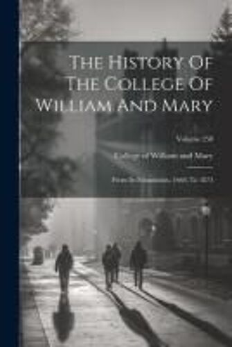 The History Of The College Of William And Mary: From Its Foundation, 1660, To 1874; Volume 258