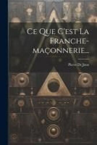 Ce Que C'est La Franche-Maçonnerie...