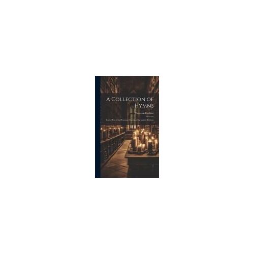 A Collection Of Hymns: For The Use Of The Protestant Church, Of The United Brethren