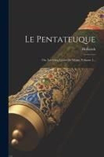 Le Pentateuque: Ou, Les Cinq Livres De Moïse, Volume 1...