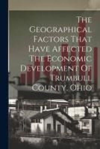 The Geographical Factors That Have Affected The Economic Development Of Trumbull County, Ohio