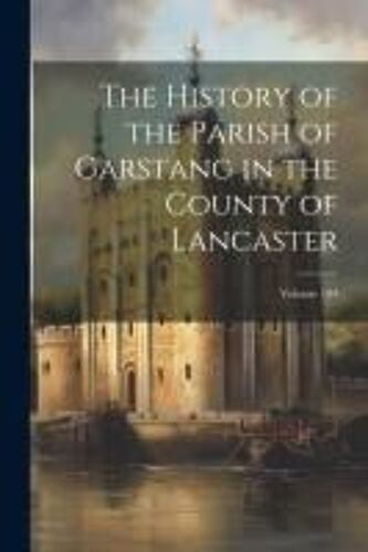 The History Of The Parish Of Garstang In The County Of Lancaster; Volume 104