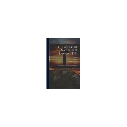 The Works Of Nathanael Emmons, D.D.: With A Memoir Of His Life [Written By Himself]; Volume 4