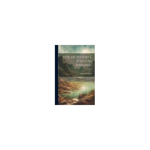 Vite De' Pittori E Scultori Ferraresi; Volume 2