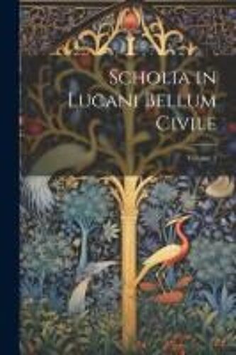Scholia In Lucani Bellum Civile; Volume 1
