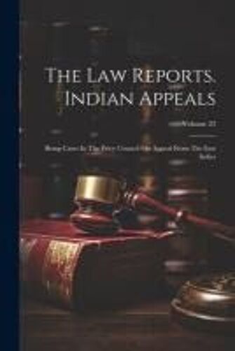 The Law Reports. Indian Appeals: Being Cases In The Privy Council On Appeal From The East Indies; Volume 22