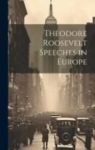 Theodore Roosevelt Speeches In Europe