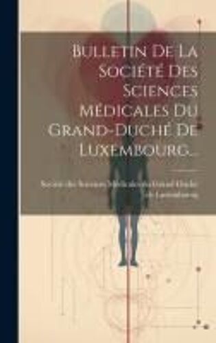Bulletin De La Société Des Sciences Médicales Du Grand-Duché De Luxembourg...