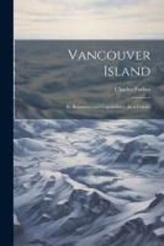 Vancouver Island: Its Resources And Capabilities, As A Colony