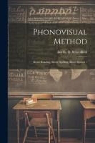 Phonovisual Method: Better Reading, Better Spelling, Better Speech /