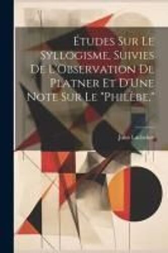 Études Sur Le Syllogisme, Suivies De L'observation De Platner Et D'une Note Sur Le "Philèbe,