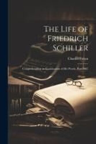 The Life Of Friedrich Schiller: Comprehending An Examination Of His Works, Part 2482