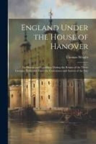 England Under The House Of Hanover: Its History And Condition During The Reigns Of The Three Georges, Illustrated From The Caricatures And Satires Of