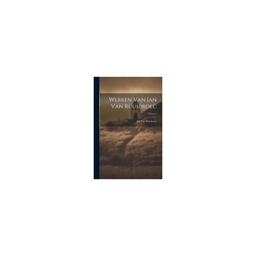 Werken Van Jan Van Ruusbroec; Volume 4