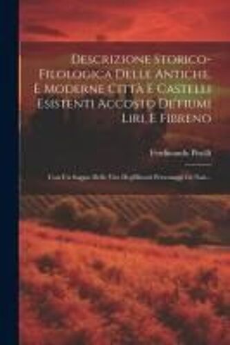 Descrizione Storico-Filologica Delle Antiche, E Moderne Città E Castelli Esistenti Accosto De'fiumi Liri, E Fibreno: Con Un Saggio Delle Vite Degl'ill