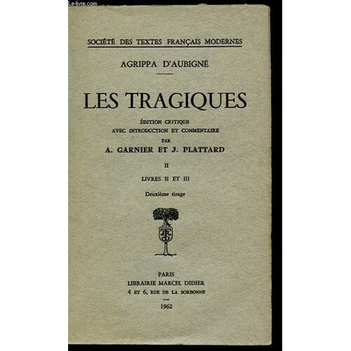 Les Tragiques. Ii. Livres Ii Et Iii. Edition Critique Avec Introductione Et Commentaire Par A. Garnier Et J. Plattard