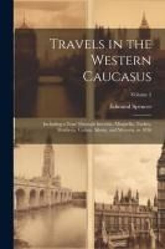 Travels In The Western Caucasus: Including A Tour Through Imeritia, Mingrelia, Turkey, Moldavia, Galicia, Silesia, And Moravia, In 1836; Volume 2