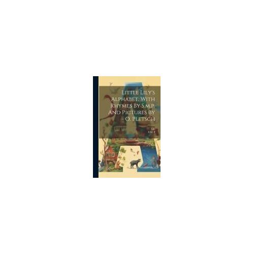 Little Lily's Alphabet, With Rhymes By S.M.P. And Pictures By O. Pletsch