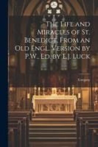 The Life And Miracles Of St. Benedict, From An Old Engl. Version By P.W., Ed. By E.J. Luck
