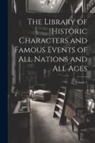 The Library Of Historic Characters And Famous Events Of All Nations And All Ages; Volume 2