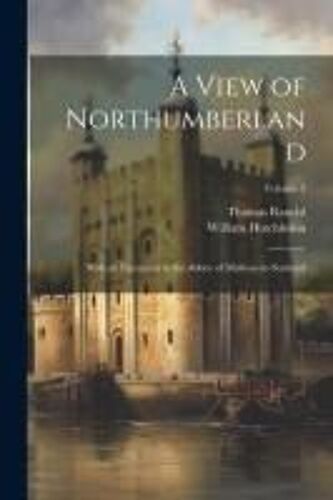 A View Of Northumberland: With An Excursion To The Abbey Of Mailross In Scotland; Volume 2