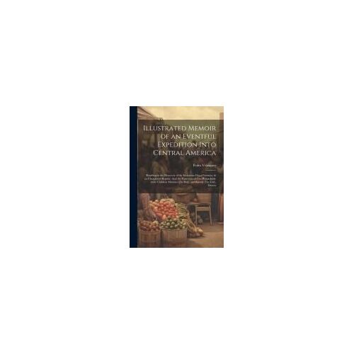 Illustrated Memoir Of An Eventful Expedition Into Central America