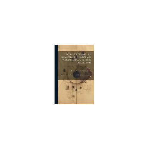 Leçons De Géométrie Élémentaire Conformes Aux Programmes Du 27 Juillet 1905: Pour Les Classes De Première C Et D Et De Mathématiques A Et B; Volume 1