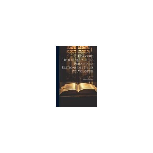 Discours Historique Sur Les Principales Editions Des Bibles Polyglottes